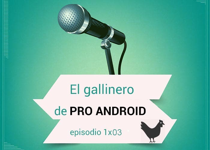 El Gallinero de ProAndroid 1×03 [PODCAST]